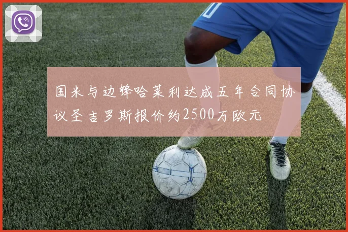 国米与边锋哈莱利达成五年合同协议圣吉罗斯报价约2500万欧元